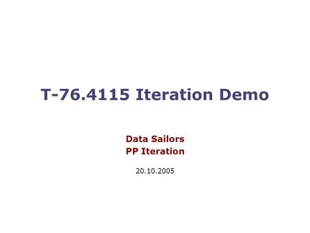 T-76.4115 Iteration Demo Data Sailors PP Iteration 20.10.2005.