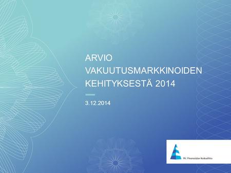 1 ARVIO VAKUUTUSMARKKINOIDEN KEHITYKSESTÄ 2014 3.12.2014.