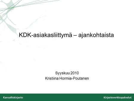 KDK-asiakasliittymä – ajankohtaista Syyskuu 2010 Kristiina Hormia-Poutanen.