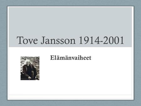 Tove Jansson 1914-2001 Elämänvaiheet.