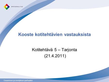 Osaamisen ja sivistyksen parhaaksi Kooste kotitehtävien vastauksista Kotitehtävä 5 – Tarjonta (21.4.2011)