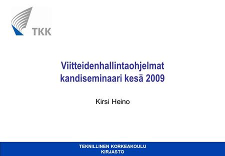 TEKNILLINEN KORKEAKOULU KIRJASTO Viitteidenhallintaohjelmat kandiseminaari kesä 2009 Kirsi Heino.
