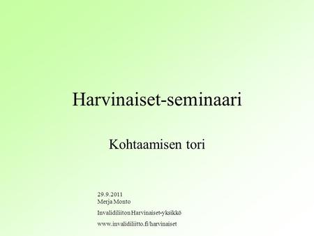 Harvinaiset-seminaari Kohtaamisen tori 29.9.2011 Merja Monto Invalidiliiton Harvinaiset-yksikkö www.invalidiliitto.fi/harvinaiset.