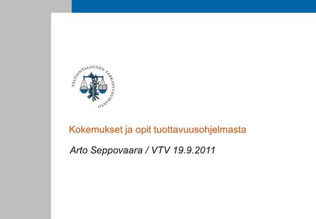 Kokemukset ja opit tuottavuusohjelmasta Arto Seppovaara / VTV 19.9.2011.
