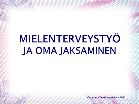 MIELENTERVEYSTYÖ JA OMA JAKSAMINEN Copyright Tero Lappalainen 2011
