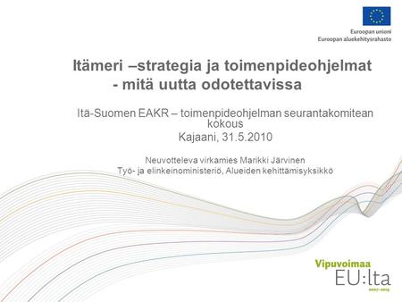 Itämeri –strategia ja toimenpideohjelmat - mitä uutta odotettavissa Itä-Suomen EAKR – toimenpideohjelman seurantakomitean kokous Kajaani, 31.5.2010 Neuvotteleva.