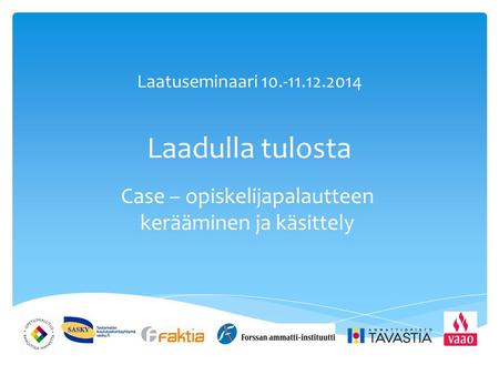 Laatuseminaari 10.-11.12.2014 Laadulla tulosta Case – opiskelijapalautteen kerääminen ja käsittely.