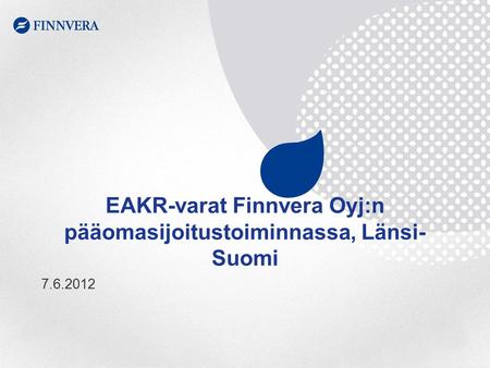 EAKR-varat Finnvera Oyj:n pääomasijoitustoiminnassa, Länsi- Suomi 7.6.2012.