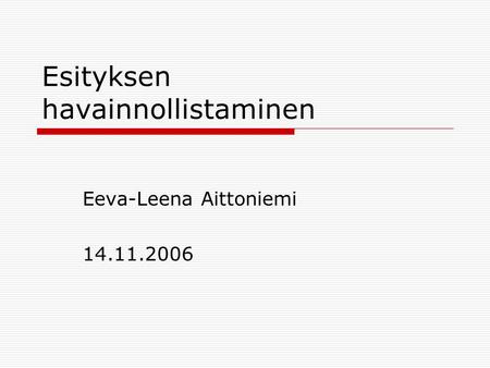 Esityksen havainnollistaminen Eeva-Leena Aittoniemi 14.11.2006.