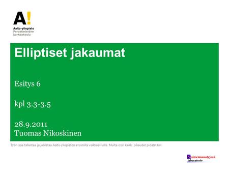 Elliptiset jakaumat Esitys 6 kpl 3.3-3.5 28.9.2011 Tuomas Nikoskinen Työn saa tallentaa ja julkistaa Aalto-yliopiston avoimilla verkkosivuilla. Muilta.