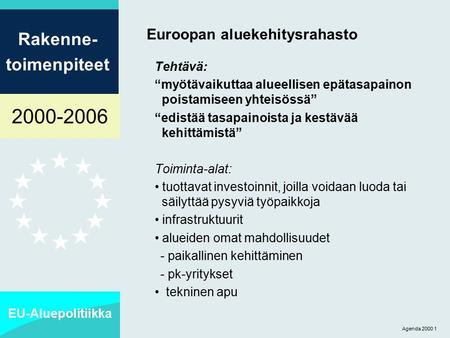 2000-2006 EU-Aluepolitiikka Rakenne- toimenpiteet Agenda 2000 1 Euroopan aluekehitysrahasto Tehtävä: “myötävaikuttaa alueellisen epätasapainon poistamiseen.