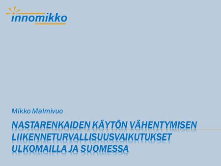 Mikko Malmivuo. 1. Kirjallisuustutkimus nasta- ja kitkarenkaiden liikenneturvallisuuseroista 2. Kirjallisuustutkimus nastarenkaiden vähentämisen liikenneturvallisuusvaikutuksista.