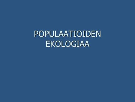 POPULAATIOIDEN EKOLOGIAA