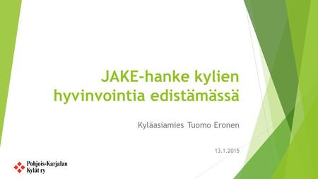 JAKE-hanke kylien hyvinvointia edistämässä Kyläasiamies Tuomo Eronen 13.1.2015.