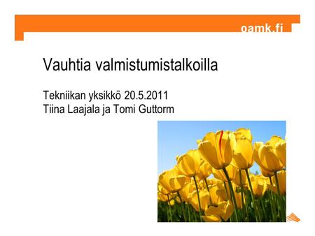 Vauhtia valmistumistalkoilla Tekniikan yksikkö 20.5.2011 Tiina Laajala ja Tomi Guttorm.