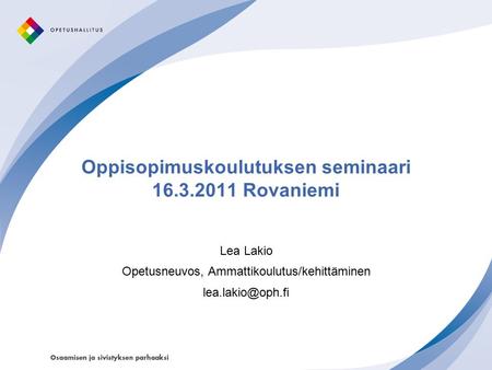 Oppisopimuskoulutuksen seminaari 16.3.2011 Rovaniemi Lea Lakio Opetusneuvos, Ammattikoulutus/kehittäminen