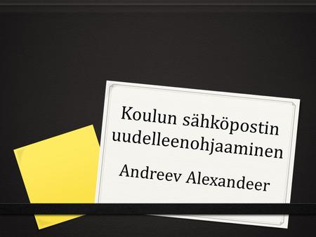 Koulun sähköpostin uudelleenohjaaminen Andreev Alexandeer.