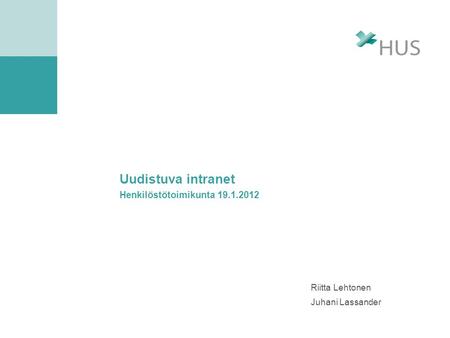 Uudistuva intranet Henkilöstötoimikunta 19.1.2012 Riitta Lehtonen Juhani Lassander.