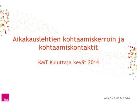 Aikakauslehtien kohtaamiskerroin ja kohtaamiskontaktit KMT Kuluttaja kevät 2014.