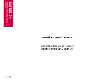 31.3.2009 Kasvokkain median kanssa. Viestintäjohtaja Minna Koljonen Mainostoimisto Dot Design Oy.