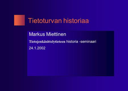 Tietoturvan historiaa Markus Miettinen Tietojenkäsittelytieteen historia -seminaari 24.1.2002.
