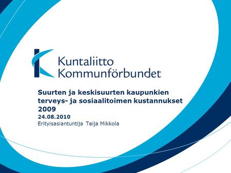 Suurten ja keskisuurten kaupunkien terveys- ja sosiaalitoimen kustannukset 2009 24.08.2010 Erityisasiantuntija Teija Mikkola.