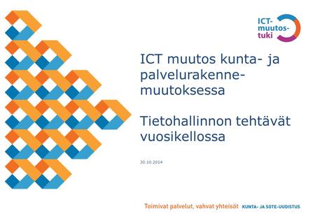 ICT muutos kunta- ja palvelurakenne- muutoksessa Tietohallinnon tehtävät vuosikellossa 30.10.2014.