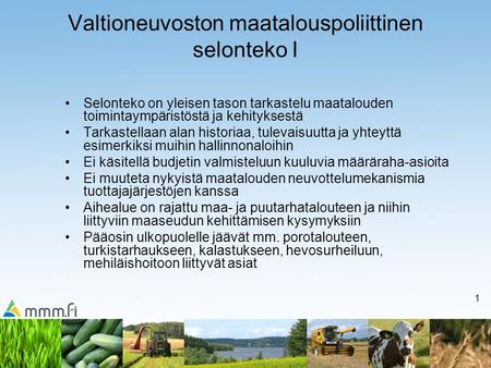 1 Valtioneuvoston maatalouspoliittinen selonteko I Selonteko on yleisen tason tarkastelu maatalouden toimintaympäristöstä ja kehityksestä Tarkastellaan.