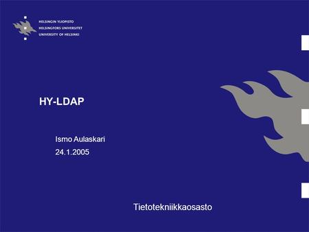 HY-LDAP Tietotekniikkaosasto Ismo Aulaskari 24.1.2005.