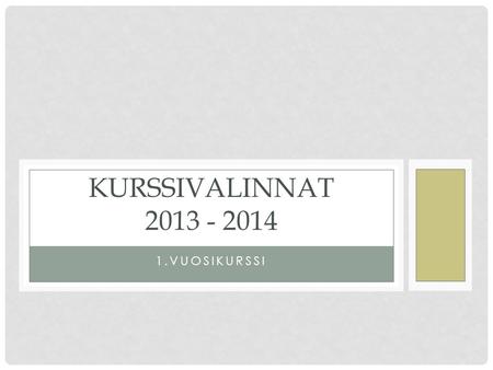 KURSSIVALINNAT 2013 - 2014 1.VUOSIKURSSI.