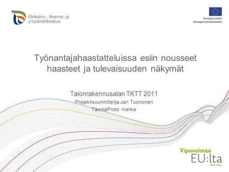 Työnantajahaastatteluissa esiin nousseet haasteet ja tulevaisuuden näkymät Talonrakennusalan TKTT 2011 Projektisuunnittelija Jari Tuononen TäsmäProto -hanke.
