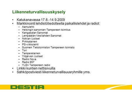 Liikenneturvallisuuskysely Katukanavassa 17.8.-14.9.2009 Markkinointi lehdistötiedotteella paikallislehdet ja radiot: –Aamulehti –Helsingin sanomien Tampereen.
