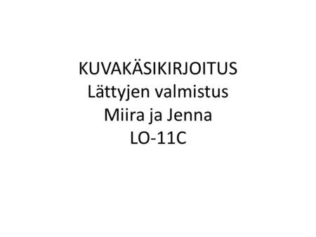 KUVAKÄSIKIRJOITUS Lättyjen valmistus Miira ja Jenna LO-11C.