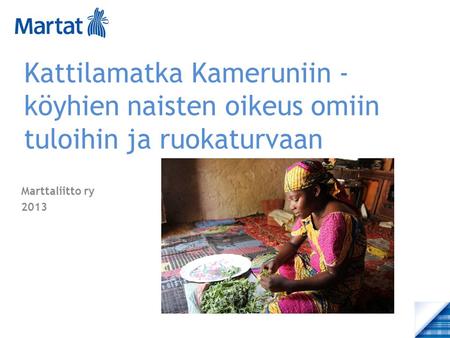 Kattilamatka Kameruniin - köyhien naisten oikeus omiin tuloihin ja ruokaturvaan Marttaliitto ry 2013.