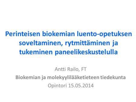 Perinteisen biokemian luento-opetuksen soveltaminen, rytmittäminen ja tukeminen paneelikeskustelulla Antti Railo, FT Biokemian ja molekyylilääketieteen.