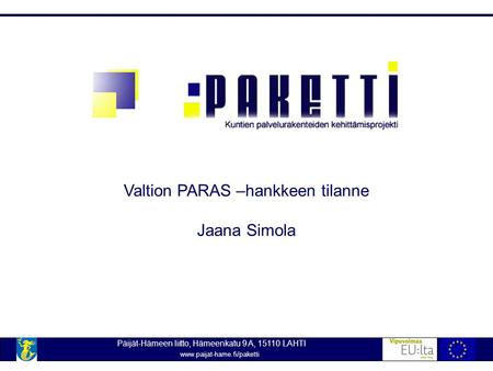 Valtion PARAS –hankkeen tilanne Jaana Simola Päijät-Hämeen liitto, Hämeenkatu 9 A, 15110 LAHTI www.paijat-hame.fi/paketti.