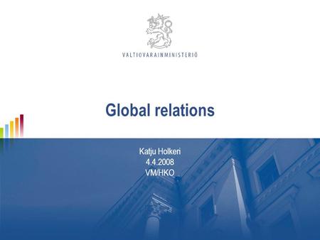 Global relations Katju Holkeri 4.4.2008 VM/HKO. pp.kk.vvvv Osasto 2 Global relations  OECD-tasoiset  Jäsenyysprosessi (Venäjä, Viro, Israel, Slovenia,
