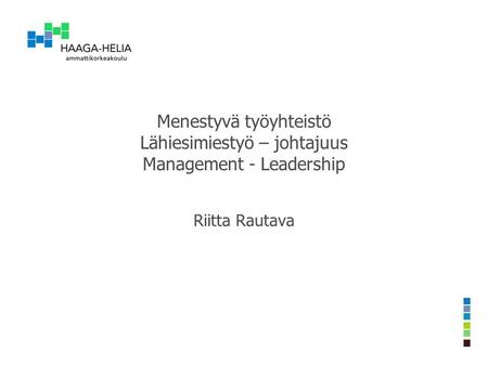 Menestyvä työyhteistö Lähiesimiestyö – johtajuus Management - Leadership Riitta Rautava.