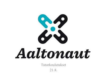Tutorkoulutukset 21.8.. Mikä Aaltonaut? Aalto-yliopiston upouusi kanditason sivuaineohjelma, joka opettaa poikkitieteellistä tuotekehitystä. Poikkitieteellinen.