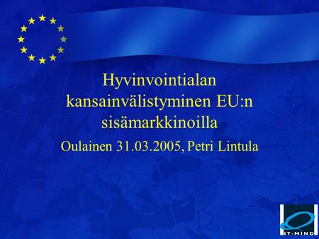 Hyvinvointialan kansainvälistyminen EU:n sisämarkkinoilla Oulainen 31.03.2005, Petri Lintula.