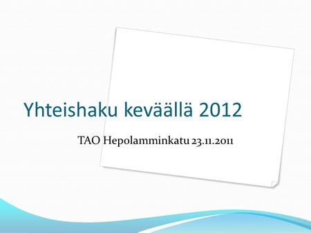 Yhteishaku keväällä 2012 TAO Hepolamminkatu 23.11.2011.