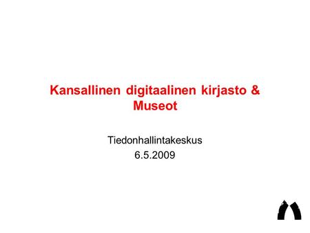 Kansallinen digitaalinen kirjasto & Museot Tiedonhallintakeskus 6.5.2009.