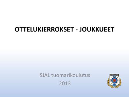 OTTELUKIERROKSET - JOUKKUEET SJAL tuomarikoulutus 2013.