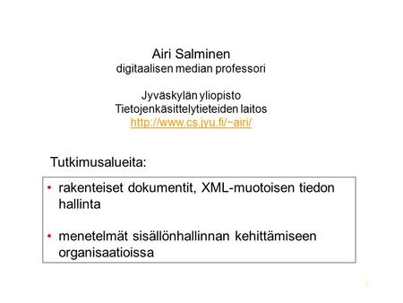 1 Airi Salminen digitaalisen median professori Jyväskylän yliopisto Tietojenkäsittelytieteiden laitos  Tutkimusalueita: rakenteiset.