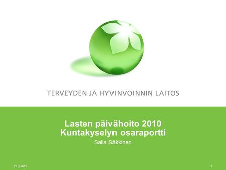 Lasten päivähoito 2010 Kuntakyselyn osaraportti Salla Säkkinen 29.3.2015 1.