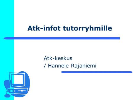 Atk-infot tutorryhmille Atk-keskus / Hannele Rajaniemi.