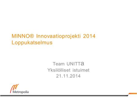 MINNO® Innovaatioprojekti 2014 Loppukatselmus Team UNITT a Yksilölliset istuimet 21.11.2014.