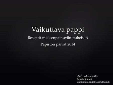 Vaikuttava pappi Reseptit mieleenpainuviin puheisiin Papiston päivät 2014 Antti Mustakallio Sanahaltuun.fi