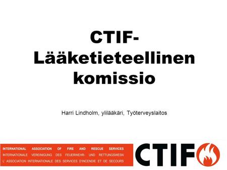 CTIF- Lääketieteellinen komissio Harri Lindholm, ylilääkäri, Työterveyslaitos.