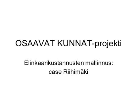 OSAAVAT KUNNAT-projekti Elinkaarikustannusten mallinnus: case Riihimäki.